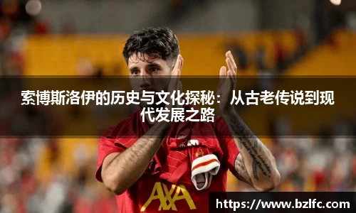 索博斯洛伊的历史与文化探秘：从古老传说到现代发展之路